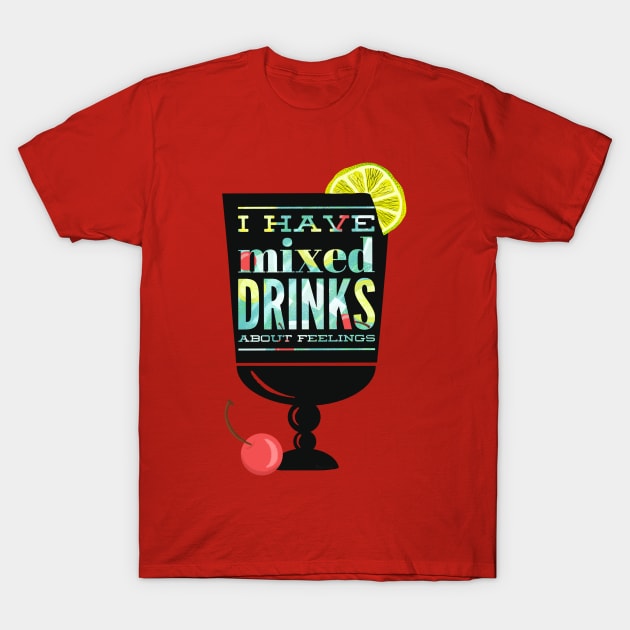 Mixed Drinks About Feelings T-Shirt by LittleBunnySunshine